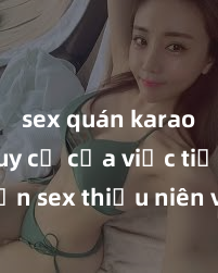 sex quán karaoke Nguy cơ của việc tiếp cận sex thiếu niên và cách phòng ngừa trong xã hội hiện đại