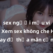 sex người mẫu việt nam Xem sex không che HD ngay để thỏa mãn cơn khát tình dục của bạn! Video chất lượng cao, cảnh quay rõ nét, sẽ khiến bạn không thể rời mắt! Hãy trải nghiệm ngay!
