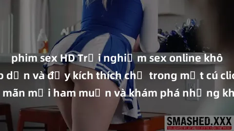 phim sex HD Trải nghiệm sex online không che cực kỳ hấp dẫn và đầy kích thích chỉ trong một cú click! Thỏa mãn mọi ham muốn và khám phá những khoái cảm mới lạ ngay hôm nay.