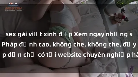 sex gái việt xinh đẹp Xem ngay những siêu phẩm phim sex Pháp đỉnh cao, không che, không che, đầy hấp dẫn chỉ có tại website chuyên nghiệp hàng đầu. Đón xem ngay!
