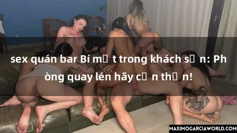 sex quán bar Bí mật trong khách sạn: Phòng quay lén hãy cẩn thận!