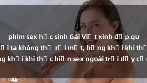 phim sex học sinh Gái Việt xinh đẹp quyến rũ khiến người ta không thể rời mắt, hứng khởi khi thực hiện sex ngoài trời đầy cảm xúc.