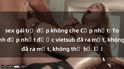 sex gái trẻ đẹp không che Cập nhật: Top JAV idol xinh đẹp nhất được vietsub đã ra mắt, không thể bỏ lỡ!