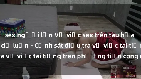 sex người lớn Vụ việc sex trên tàu hỏa gây xôn xao trong dư luận - Cảnh sát điều tra vụ việc tai tiếng trên phương tiện công cộng