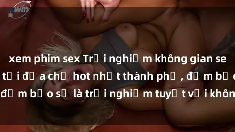 xem phim sex Trải nghiệm không gian sex quán bar độc đáo tại địa chỉ hot nhất thành phố, đảm bảo sẽ là trải nghiệm tuyệt vời không thể bỏ lỡ!