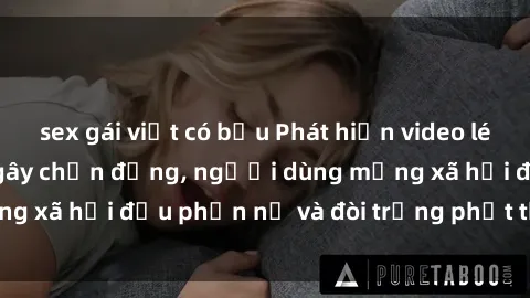 sex gái việt có bầu Phát hiện video lén lút sex nhà nghỉ gây chấn động, người dùng mạng xã hội đều phẫn nộ và đòi trừng phạt thật nặng.