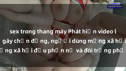 sex trong thang máy Phát hiện video lén lút sex nhà nghỉ gây chấn động, người dùng mạng xã hội đều phẫn nộ và đòi trừng phạt thật nặng.