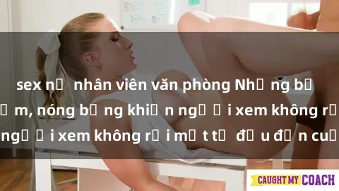 sex nữ nhân viên văn phòng Những bộ phim sex Nga gợi cảm, nóng bỏng khiến người xem không rời mắt từ đầu đến cuối.