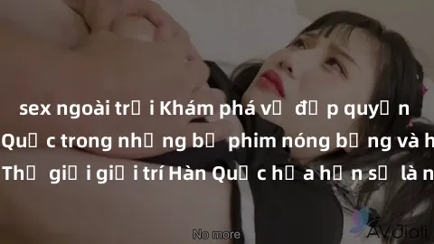 sex ngoài trời Khám phá vẻ đẹp quyến rũ của sex gái Hàn Quốc trong những bộ phim nóng bỏng và hấp dẫn nhất. Thế giới giải trí Hàn Quốc hứa hẹn sẽ là nơi đem lại những trải nghiệm đầy kích thích và mới