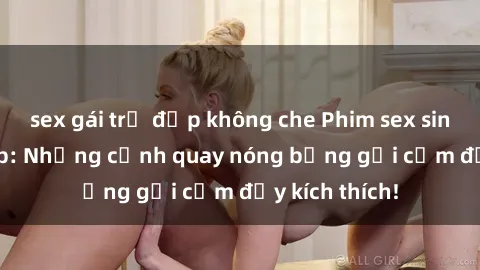 sex gái trẻ đẹp không che Phim sex sinh viên Vietsub: Những cảnh quay nóng bỏng gợi cảm đầy kích thích!