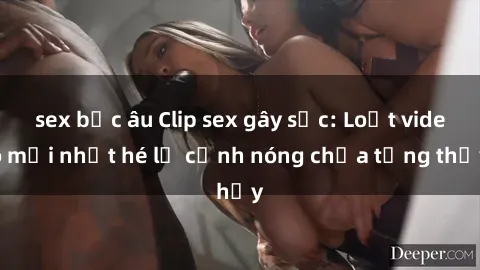 sex bắc âu Clip sex gây sốc: Loạt video mới nhất hé lộ cảnh nóng chưa từng thấy