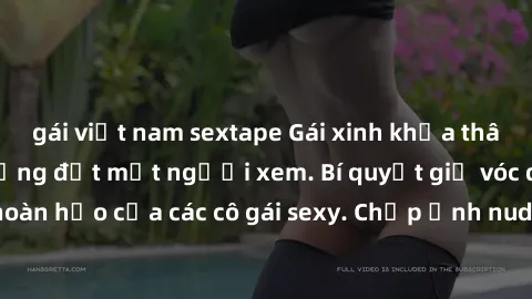 gái việt nam sextape Gái xinh khỏa thân khoe dáng nóng bỏng đốt mắt người xem. Bí quyết giữ vóc dáng hoàn hảo của các cô gái sexy. Chụp ảnh nude tự tin không sợ lộ hàng.