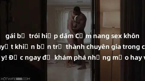 gái bị trói hiếp dâm Cẩm nang sex không che: Những bí quyết khiến bạn trở thành chuyên gia trong chuyện ấy! Đọc ngay để khám phá những mẹo hay và bí quyết tình dục không che.