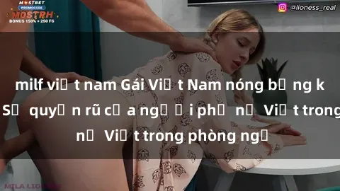 milf việt nam Gái Việt Nam nóng bỏng khi làm tình: Sự quyến rũ của người phụ nữ Việt trong phòng ngủ