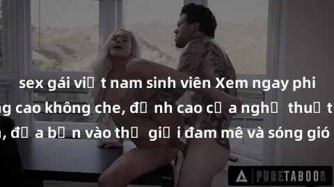 sex gái việt nam sinh viên Xem ngay phim sex HD chất lượng cao không che, đỉnh cao của nghệ thuật làm tình, đưa bạn vào thế giới đam mê và sóng gió của tình yêu không giới hạn.