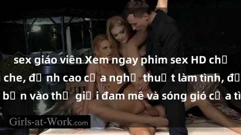 sex giáo viên Xem ngay phim sex HD chất lượng cao không che, đỉnh cao của nghệ thuật làm tình, đưa bạn vào thế giới đam mê và sóng gió của tình yêu không giới hạn.