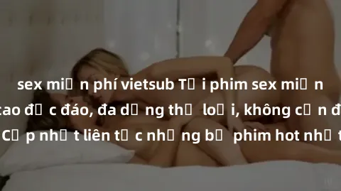 sex miễn phí vietsub Tải phim sex miễn phí chất lượng cao độc đáo, đa dạng thể loại, không cần đăng ký tài khoản. Cập nhật liên tục những bộ phim hot nhất trên thị trường. Sự lựa chọn hàng đầu cho ngư
