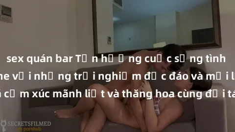 sex quán bar Tận hưởng cuộc sống tình dục online không che với những trải nghiệm độc đáo và mới lạ. Khám phá cảm xúc mãnh liệt và thăng hoa cùng đối tác tại các trang web chuyên nghiệp.