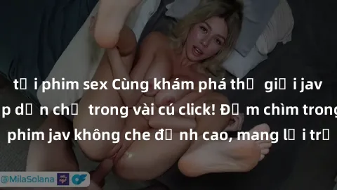 tải phim sex Cùng khám phá thế giới jav không che siêu hấp dẫn chỉ trong vài cú click! Đắm chìm trong những bộ phim jav không che đỉnh cao, mang lại trải nghiệm thú vị và đầy kích thích.