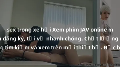 sex trong xe hơi Xem phim JAV online miễn phí không cần đăng ký, tải về nhanh chóng. Chất lượng HD, dễ dàng tìm kiếm và xem trên mọi thiết bị. Đặc biệt, không quảng cáo làm phiền.