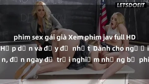 phim sex gái già Xem phim jav full HD online miễn phí - Hấp dẫn và đầy đủ nhất  Dành cho người lớn, đến ngay để trải nghiệm những bộ phim hấp dẫn và hấp dẫn.