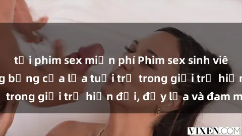 tải phim sex miễn phí Phim sex sinh viên: Câu chuyện nóng bỏng của lứa tuổi trẻ trong giới trẻ hiện đại, đầy lửa và đam mê