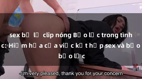 sex bị lộ clip nóng Bạo lực trong tình dục: Hiểm họa của việc kết hợp sex và bạo lực