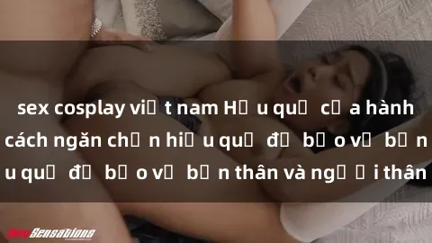 sex cosplay việt nam Hậu quả của hành vi bạo dâm sex và cách ngăn chặn hiệu quả để bảo vệ bản thân và người thân
