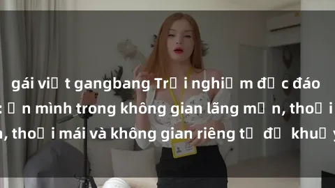 gái việt gangbang Trải nghiệm độc đáo tại sex nhà nghỉ: ẩn mình trong không gian lãng mạn, thoải mái và không gian riêng tư để khuấy động tình ái.