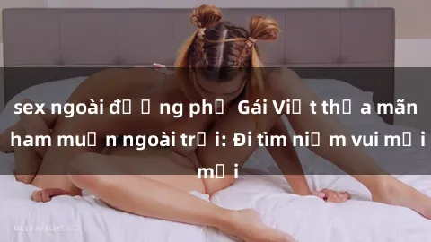 sex ngoài đường phố Gái Việt thỏa mãn ham muốn ngoài trời: Đi tìm niềm vui mới