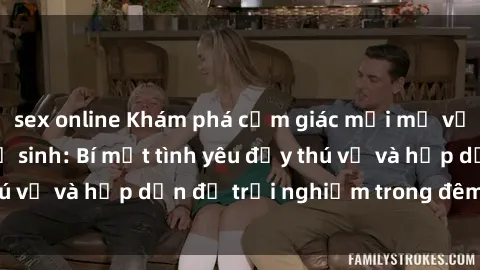 sex online Khám phá cảm giác mới mẻ với sex trong nhà vệ sinh: Bí mật tình yêu đầy thú vị và hấp dẫn để trải nghiệm trong đêm hôm nay!