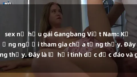 sex nữ hầu gái Gangbang Việt Nam: Kỷ lục mới với số lượng người tham gia chưa từng thấy. Đây là lễ hội tình dục độc đáo và gây sốc.