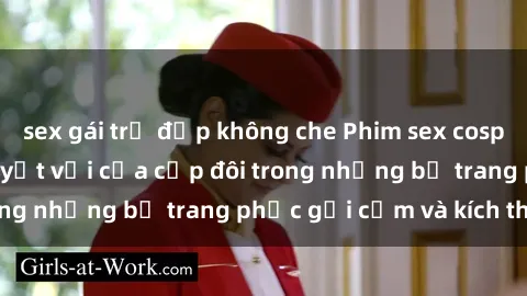 sex gái trẻ đẹp không che Phim sex cosplay: Trải nghiệm tuyệt vời của cặp đôi trong những bộ trang phục gợi cảm và kích thích