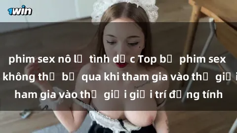 phim sex nô lệ tình dục Top bộ phim sex châu âu nổi tiếng không thể bỏ qua khi tham gia vào thế giới giải trí đồng tính