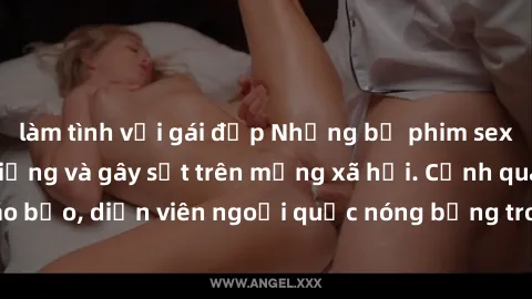 làm tình với gái đẹp Những bộ phim sex ngoại quốc nổi tiếng và gây sốt trên mạng xã hội. Cảnh quay táo bạo, diễn viên ngoại quốc nóng bỏng trong các tác phẩm đỉnh cao.
